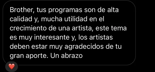Mensaje de Instagram: «Brother, tus programas son de alta calidad, y mucha utilidad en el crecimiento de una artista, este tema es muy interesante y, los artistas deben estar muy agradecidos de tu gran aporte. Un abrazo»